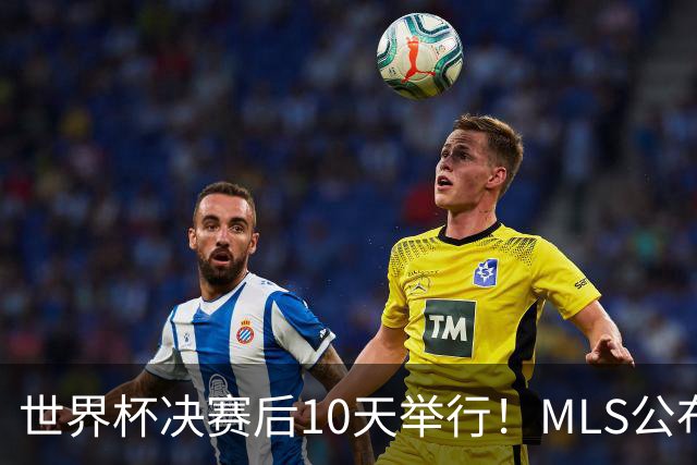 世界杯决赛后10天举行！MLS公布全明星阵容：梅西+佛得角国脚