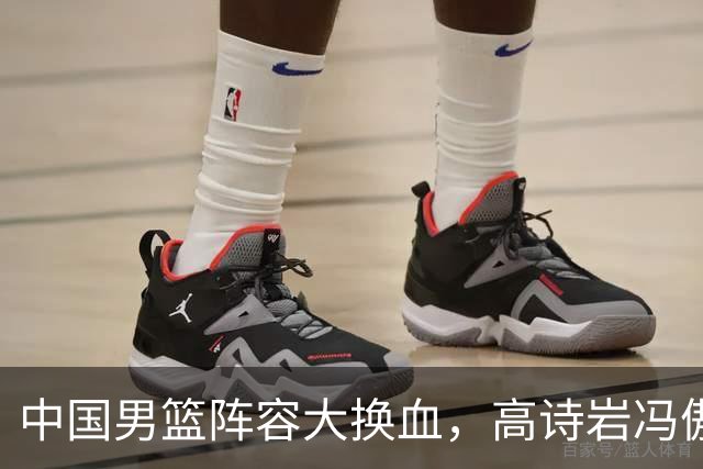 中国男篮阵容大换血，高诗岩冯傲打包走人，广东王回归，徐杰在途中？