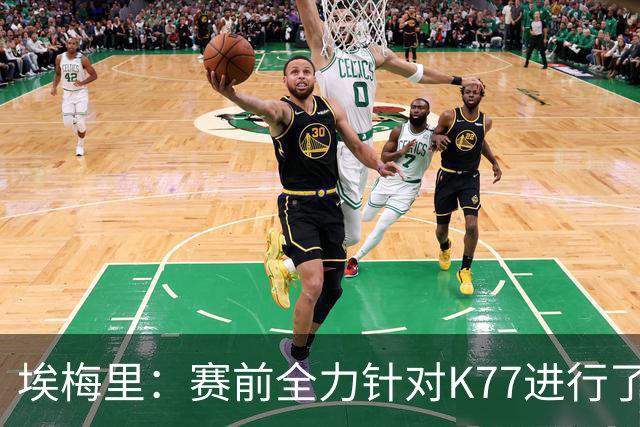 埃梅里：赛前全力针对K77进行了布置 我认为他完全有机会拿下金球